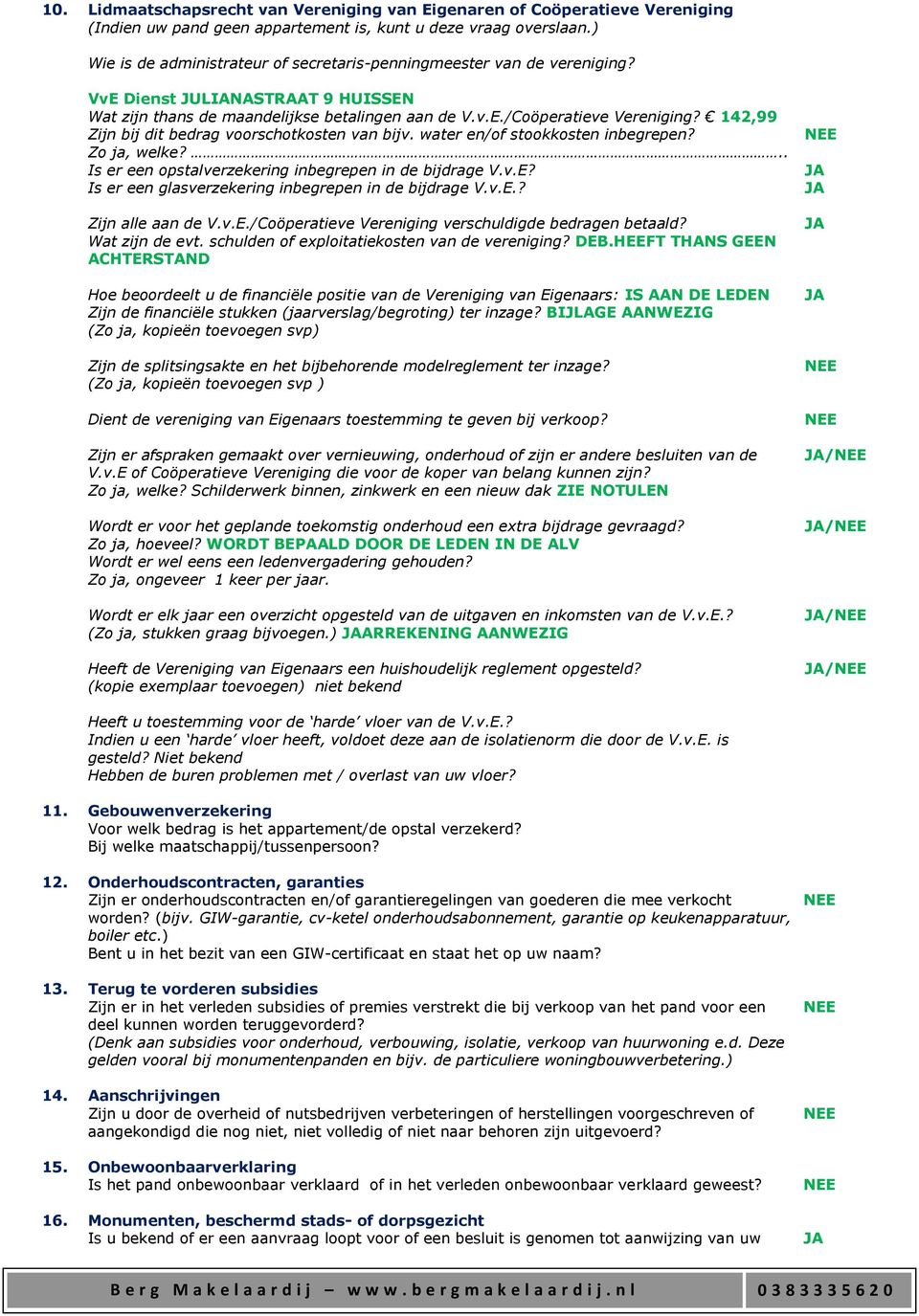 142,99 Zijn bij dit bedrag voorschotkosten van bijv. water en/of stookkosten inbegrepen? Zo ja, welke?.. Is er een opstalverzekering inbegrepen in de bijdrage V.v.E?