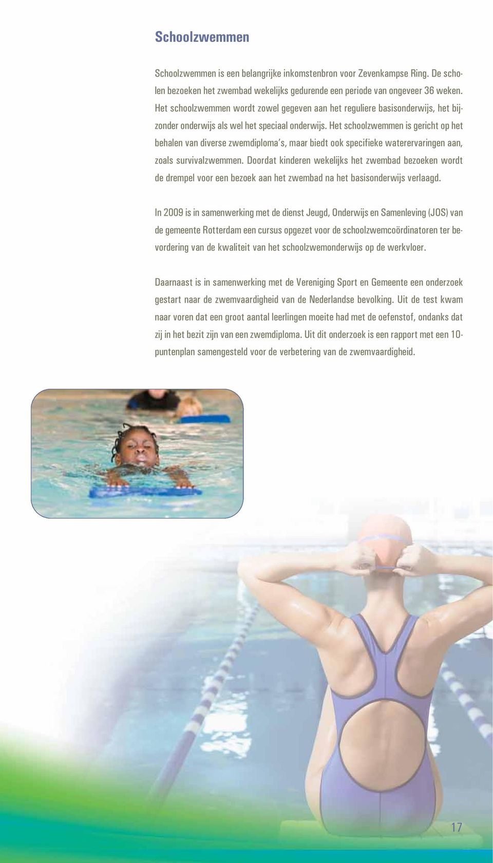 Het schoolzwemmen is gericht op het behalen van diverse zwemdiploma s, maar biedt ook specifieke waterervaringen aan, zoals survivalzwemmen.