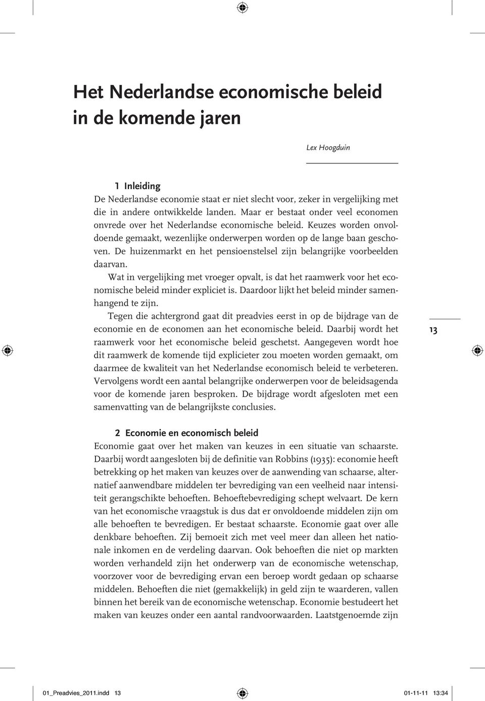 De huizenmarkt en het pensioenstelsel zijn belangrijke voorbeelden daarvan. Wat in vergelijking met vroeger opvalt, is dat het raamwerk voor het economische beleid minder expliciet is.