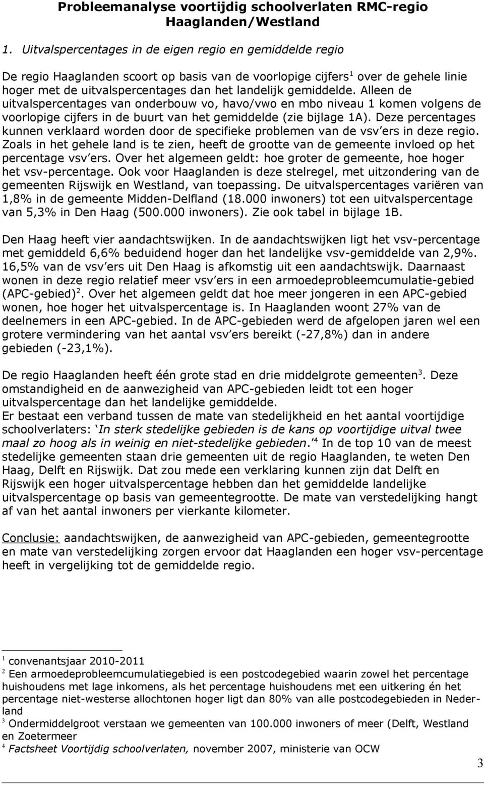 gemiddelde. Alleen de uitvalspercentages van onderbouw vo, havo/vwo en mbo niveau 1 komen volgens de voorlopige cijfers in de buurt van het gemiddelde (zie bijlage 1A).