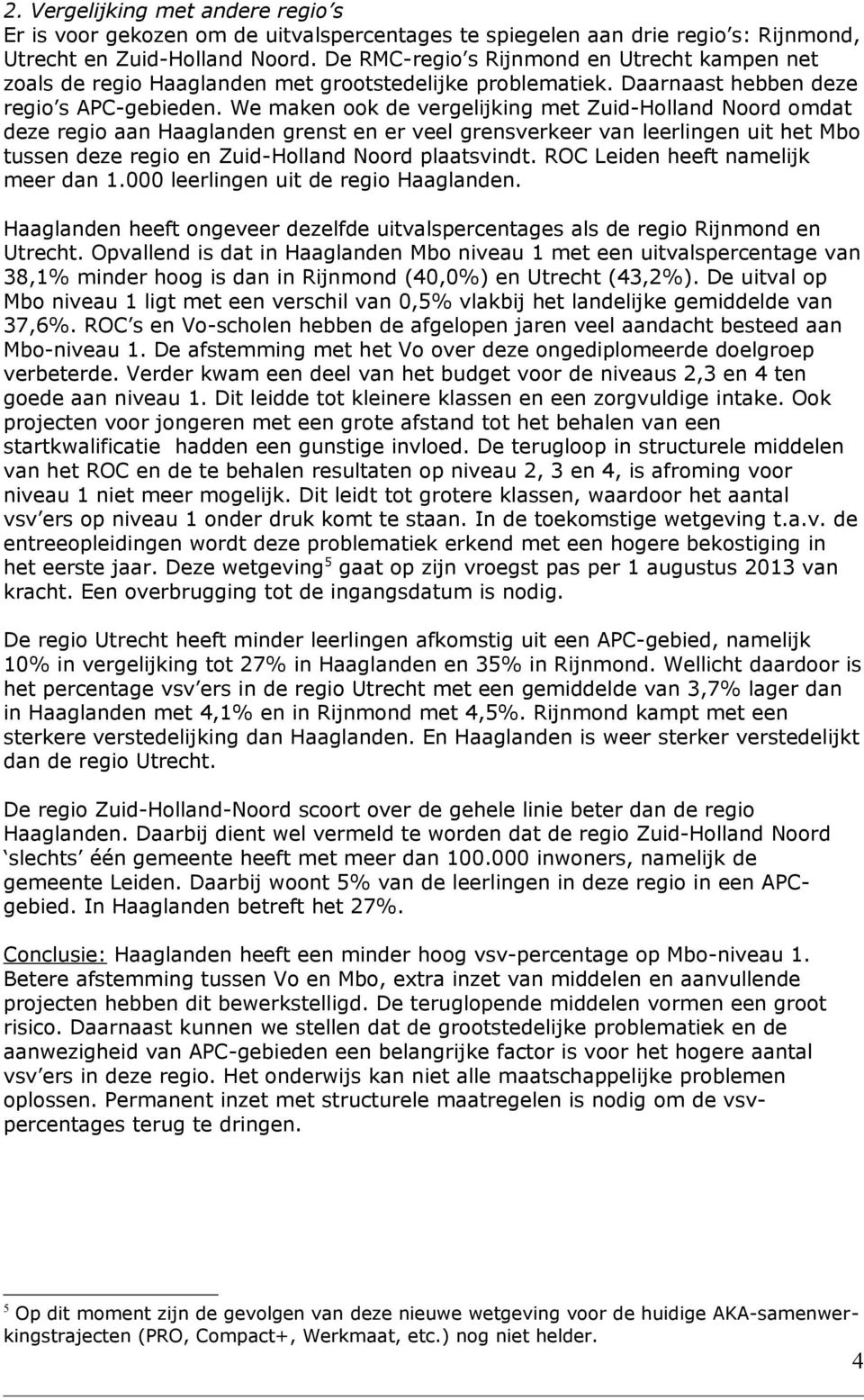 We maken ook de vergelijking met Zuid-Holland Noord omdat deze regio aan Haaglanden grenst en er veel grensverkeer van leerlingen uit het Mbo tussen deze regio en Zuid-Holland Noord plaatsvindt.