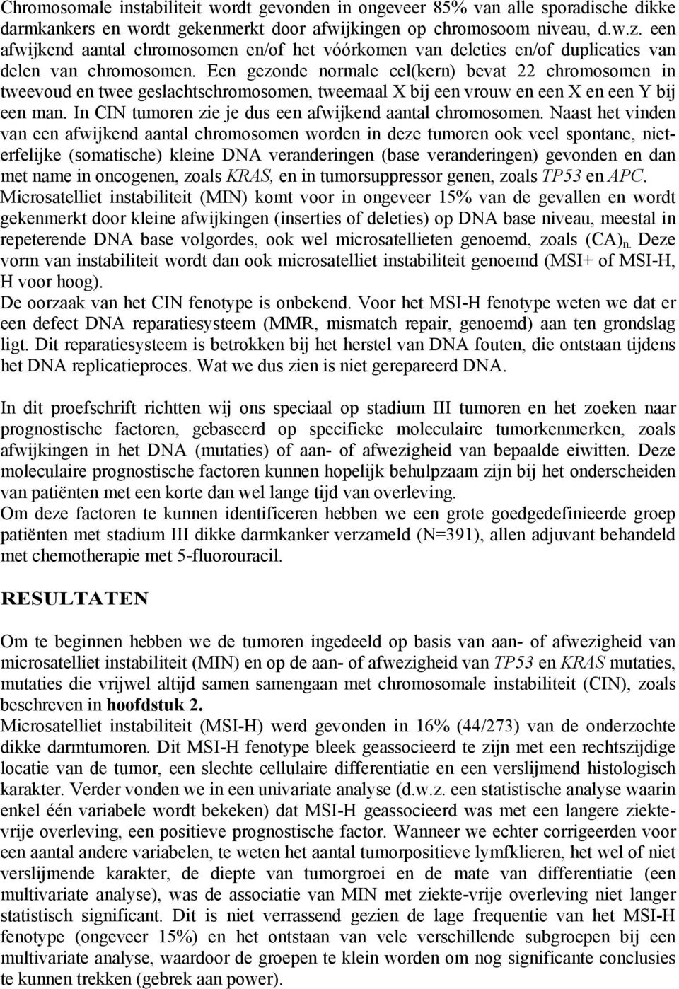 Een gezonde normale cel(kern) bevat 22 chromosomen in tweevoud en twee geslachtschromosomen, tweemaal X bij een vrouw en een X en een Y bij een man.