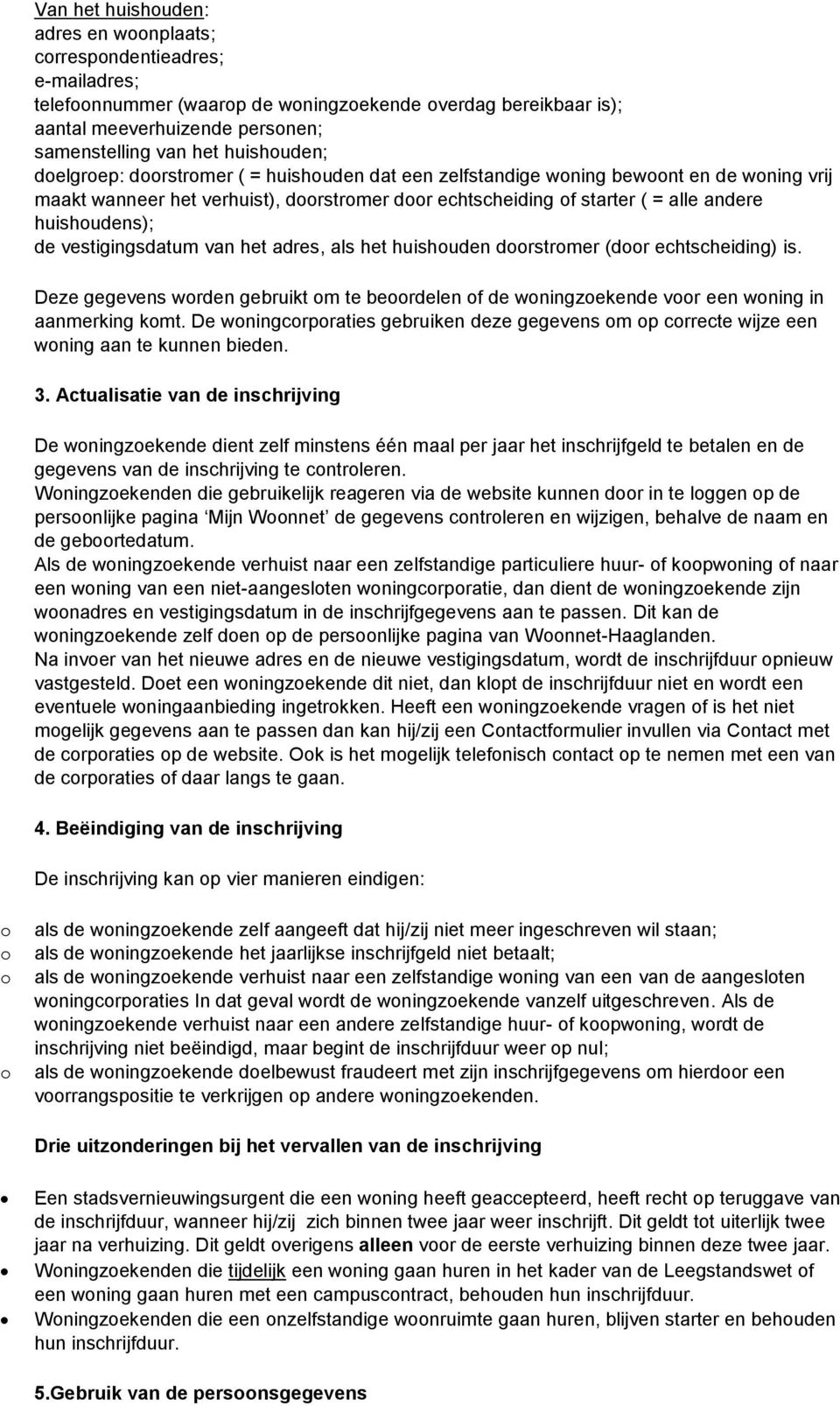 het adres, als het huishuden drstrmer (dr echtscheiding) is. Deze gegevens wrden gebruikt m te berdelen f de wningzekende vr een wning in aanmerking kmt.