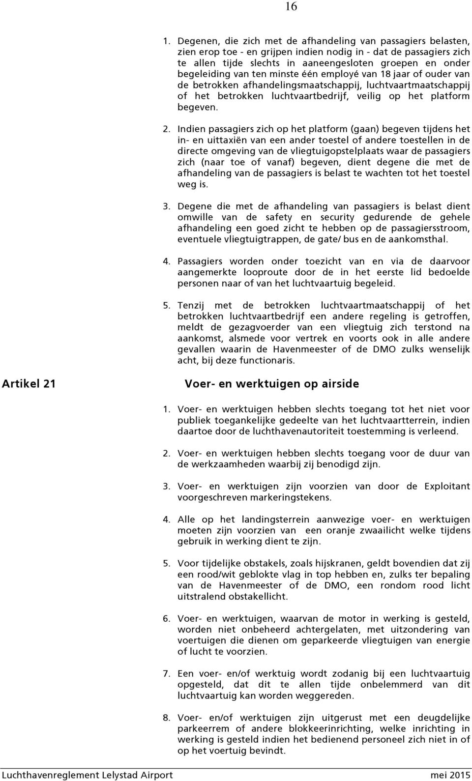 Indien passagiers zich op het platform (gaan) begeven tijdens het in- en uittaxiën van een ander toestel of andere toestellen in de directe omgeving van de vliegtuigopstelplaats waar de passagiers