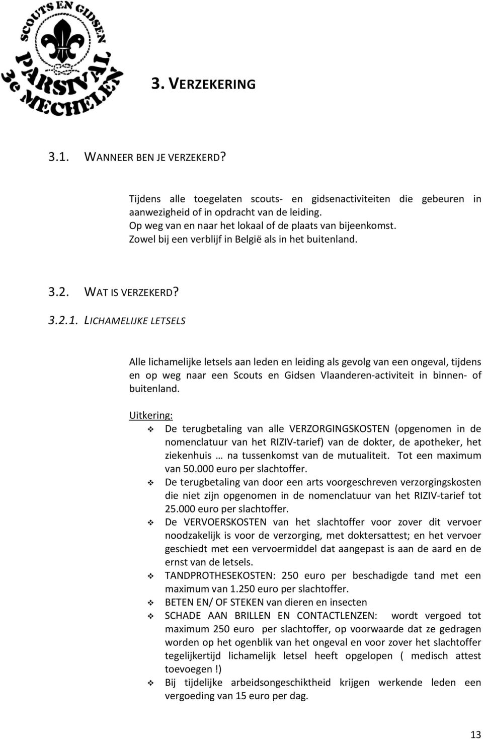 LICHAMELIJKE LETSELS Alle lichamelijke letsels aan leden en leiding als gevolg van een ongeval, tijdens en op weg naar een Scouts en Gidsen Vlaanderen-activiteit in binnen- of buitenland.