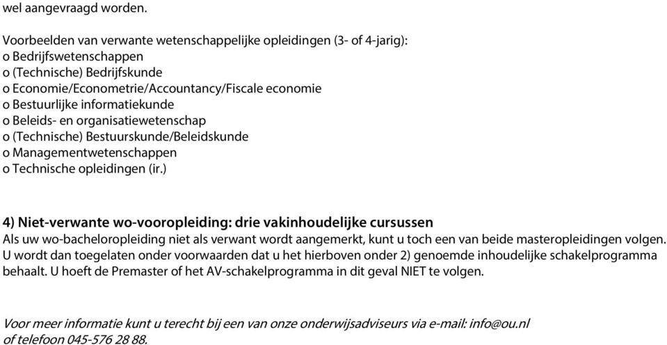 informatiekunde o Beleids- en organisatiewetenschap o (Technische) Bestuurskunde/Beleidskunde o Managementwetenschappen o Technische opleidingen (ir.