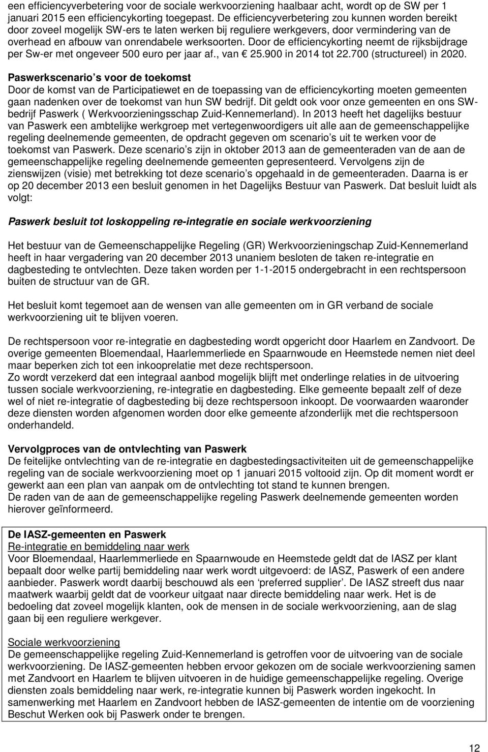 Door de efficiencykorting neemt de rijksbijdrage per Sw-er met ongeveer 500 euro per jaar af., van 25.900 in 2014 tot 22.700 (structureel) in 2020.