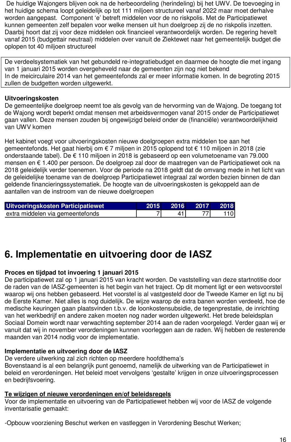 Met de Participatiewet kunnen gemeenten zelf bepalen voor welke mensen uit hun doelgroep zij de no riskpolis inzetten. Daarbij hoort dat zij voor deze middelen ook financieel verantwoordelijk worden.