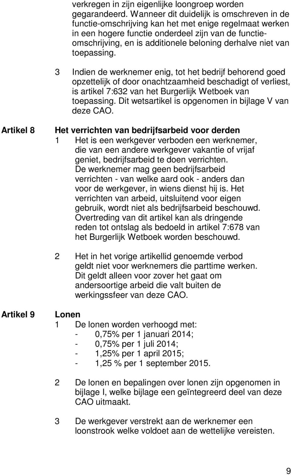 niet van toepassing. 3 Indien de werknemer enig, tot het bedrijf behorend goed opzettelijk of door onachtzaamheid beschadigt of verliest, is artikel 7:632 van het Burgerlijk Wetboek van toepassing.