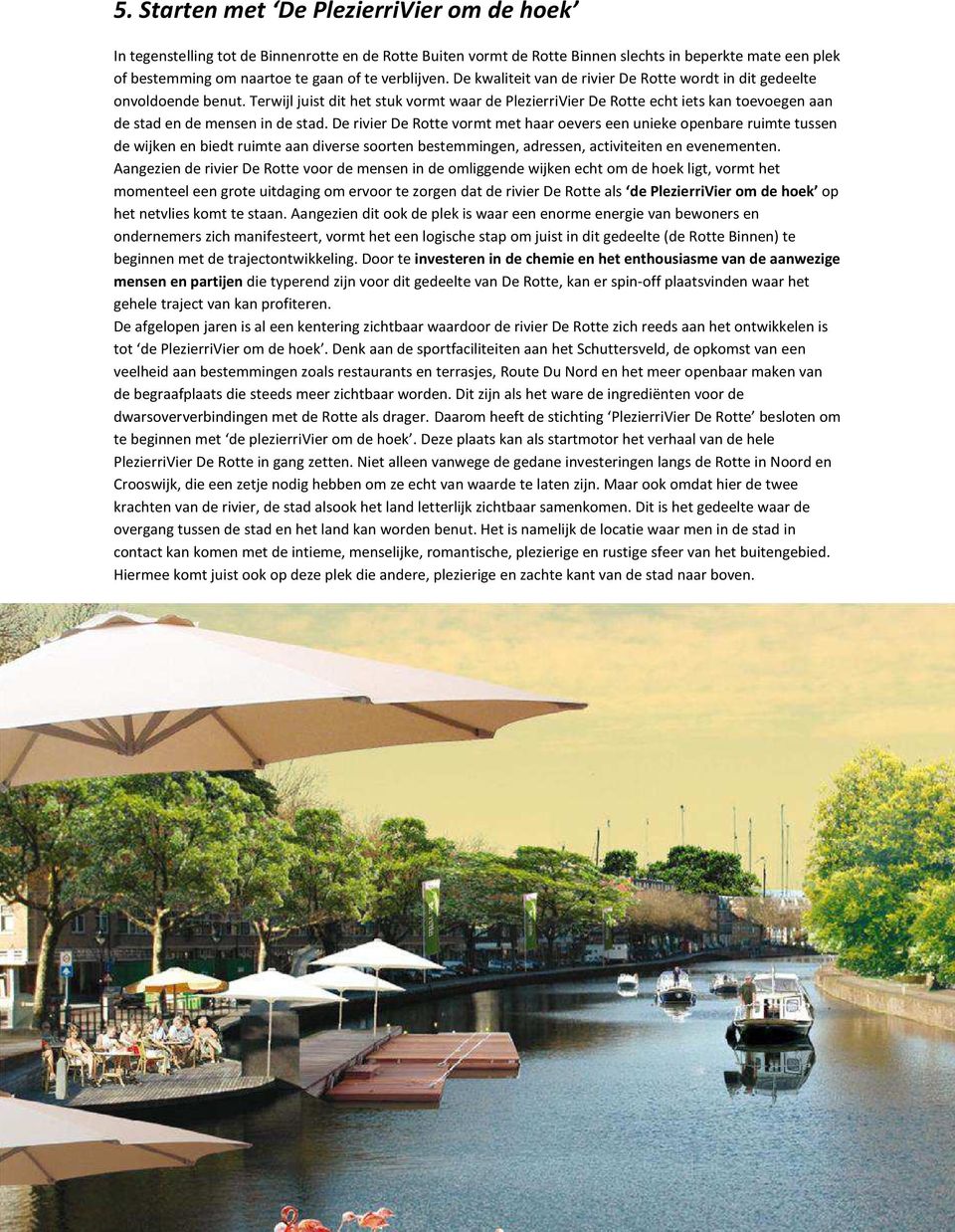 Terwijl juist dit het stuk vormt waar de PlezierriVier De Rotte echt iets kan toevoegen aan de stad en de mensen in de stad.