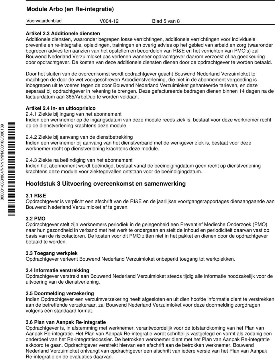 het gebied van arbeid en zorg (waaronder begrepen advies ten aanzien van het opstellen en beoordelen van RI&E en het verrichten van PMO s) zal Bouwend Nederland Verzuimloket pas verlenen wanneer