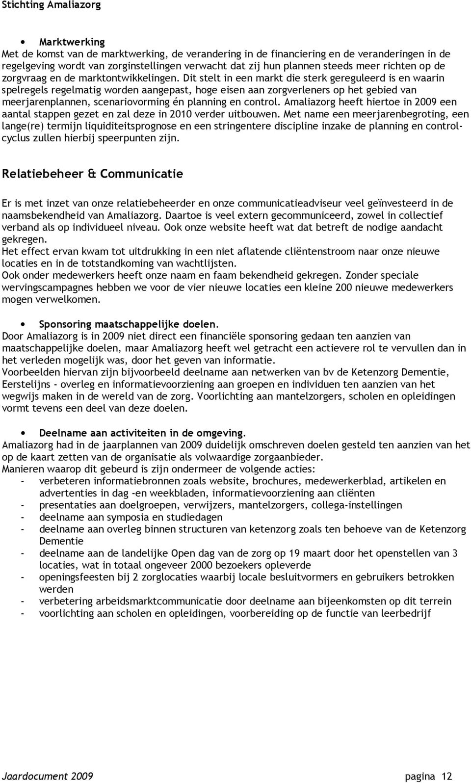 Dit stelt in een markt die sterk gereguleerd is en waarin spelregels regelmatig worden aangepast, hoge eisen aan zorgverleners op het gebied van meerjarenplannen, scenariovorming én planning en