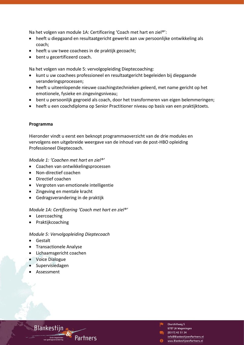 Na het volgen van module 5: vervolgopleiding Dieptecoaching: kunt u uw coachees professioneel en resultaatgericht begeleiden bij diepgaande veranderingsprocessen; heeft u uiteenlopende nieuwe