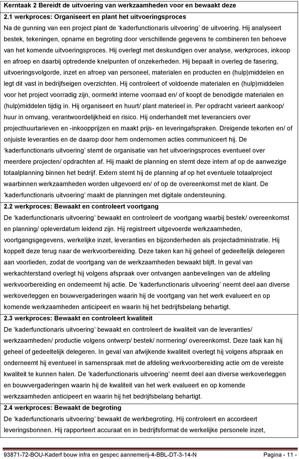 Hij analyseert bestek, tekeningen, opname en begroting door verschillende gegevens te combineren ten behoeve van het komende uitvoeringsproces.