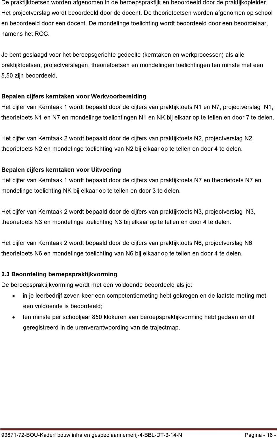 Je bent geslaagd voor het beroepsgerichte gedeelte (kerntaken en werkprocessen) als alle praktijktoetsen, projectverslagen, theorietoetsen en mondelingen toelichtingen ten minste met een 5,50 zijn