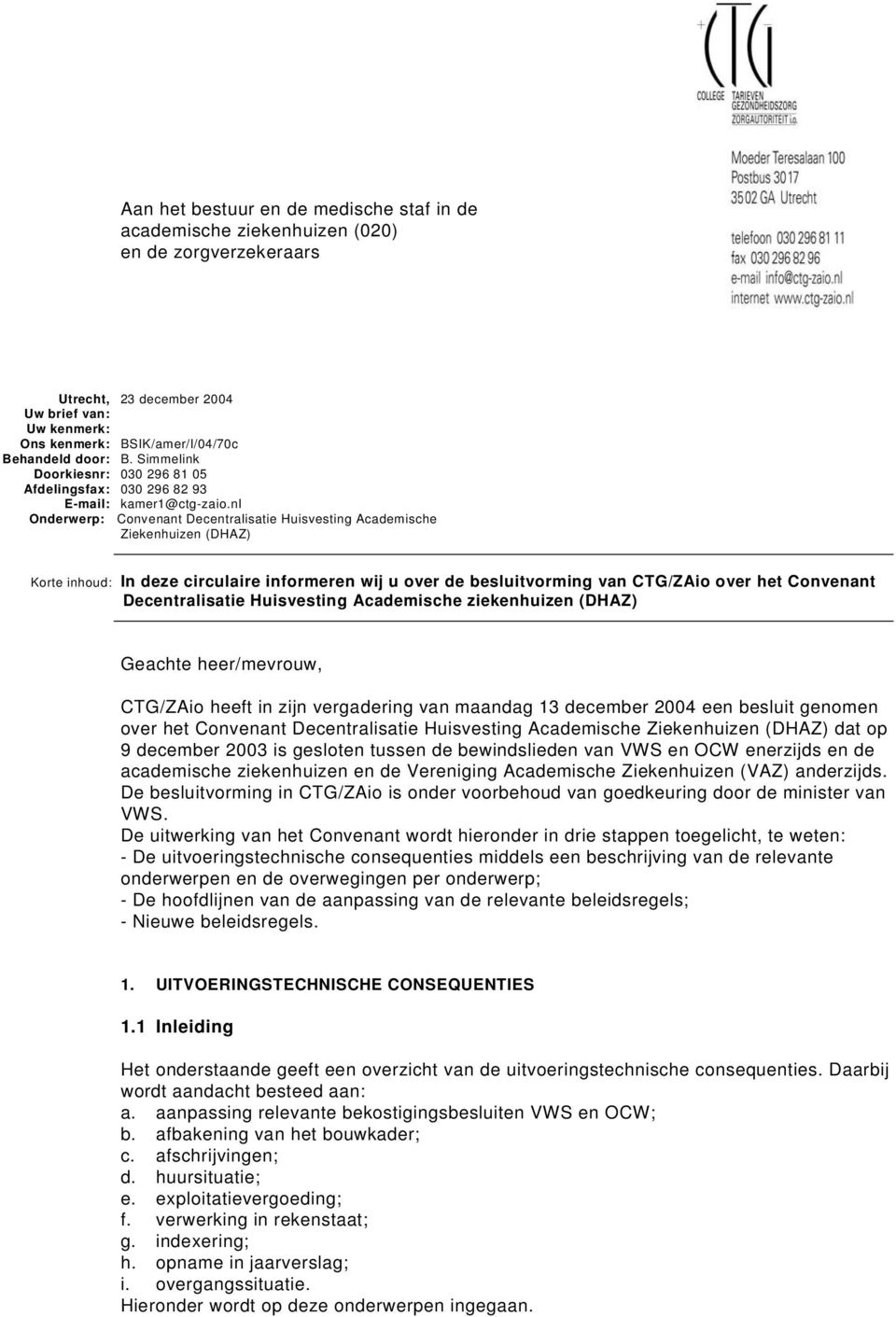 nl Onderwerp: Convenant Decentralisatie Huisvesting Academische Ziekenhuizen (DHAZ) Korte inhoud: In deze circulaire informeren wij u over de besluitvorming van CTG/ZAio over het Convenant