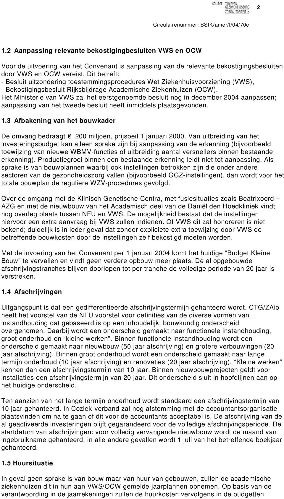 Het Ministerie van VWS zal het eerstgenoemde besluit nog in december 2004 aanpassen; aanpassing van het tweede besluit heeft inmiddels plaatsgevonden. 1.