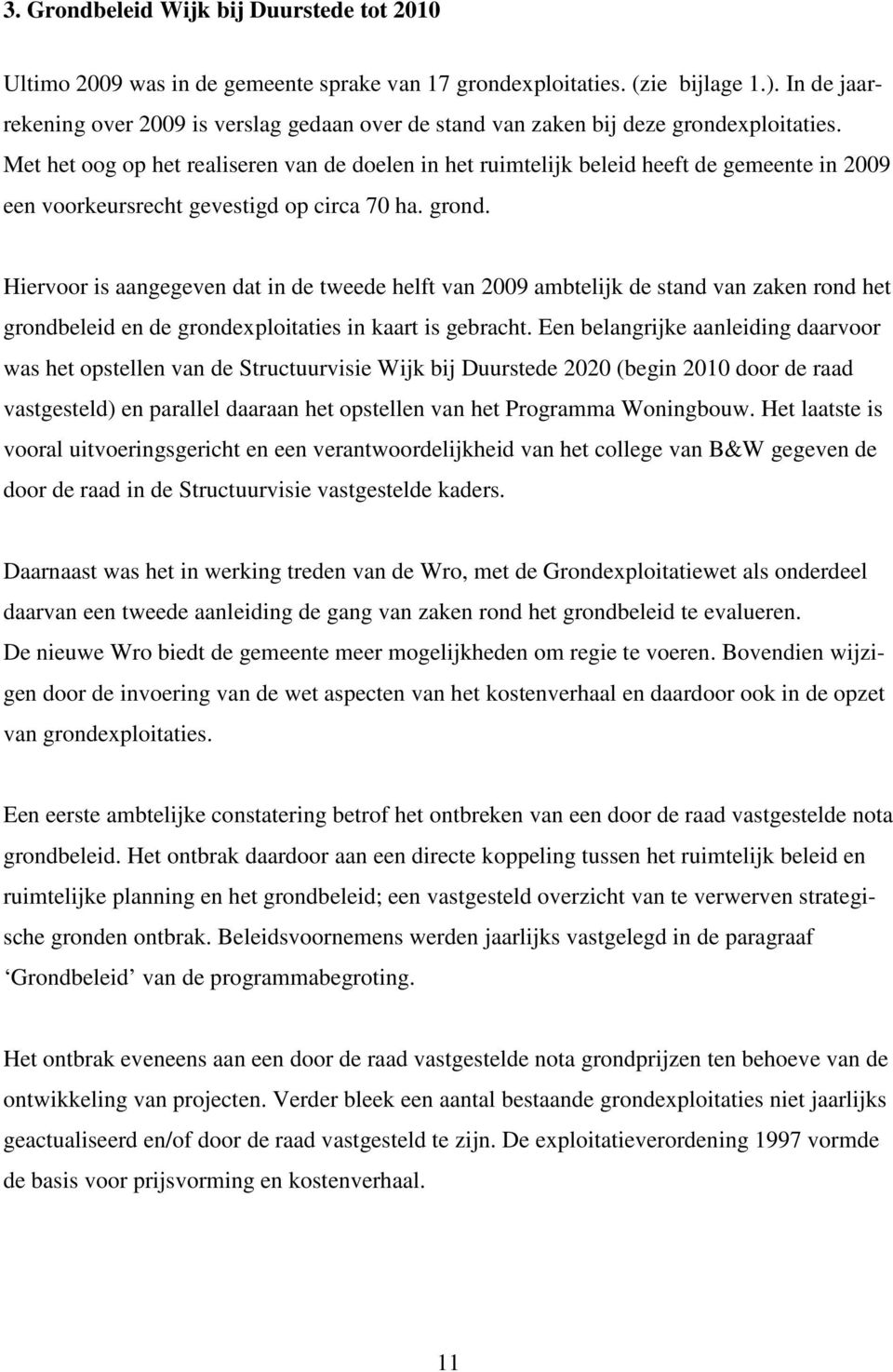 Met het oog op het realiseren van de doelen in het ruimtelijk beleid heeft de gemeente in 2009 een voorkeursrecht gevestigd op circa 70 ha. grond.