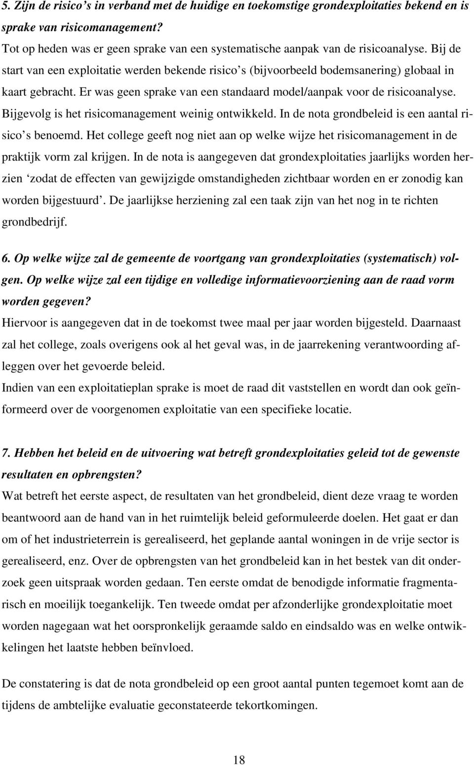 Er was geen sprake van een standaard model/aanpak voor de risicoanalyse. Bijgevolg is het risicomanagement weinig ontwikkeld. In de nota grondbeleid is een aantal risico s benoemd.