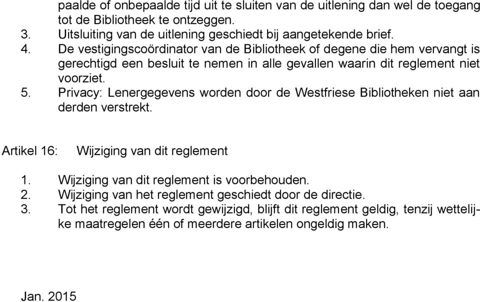 Privacy: Lenergegevens worden door de Westfriese Bibliotheken niet aan derden verstrekt. Artikel 16: Wijziging van dit reglement 1. Wijziging van dit reglement is voorbehouden. 2.