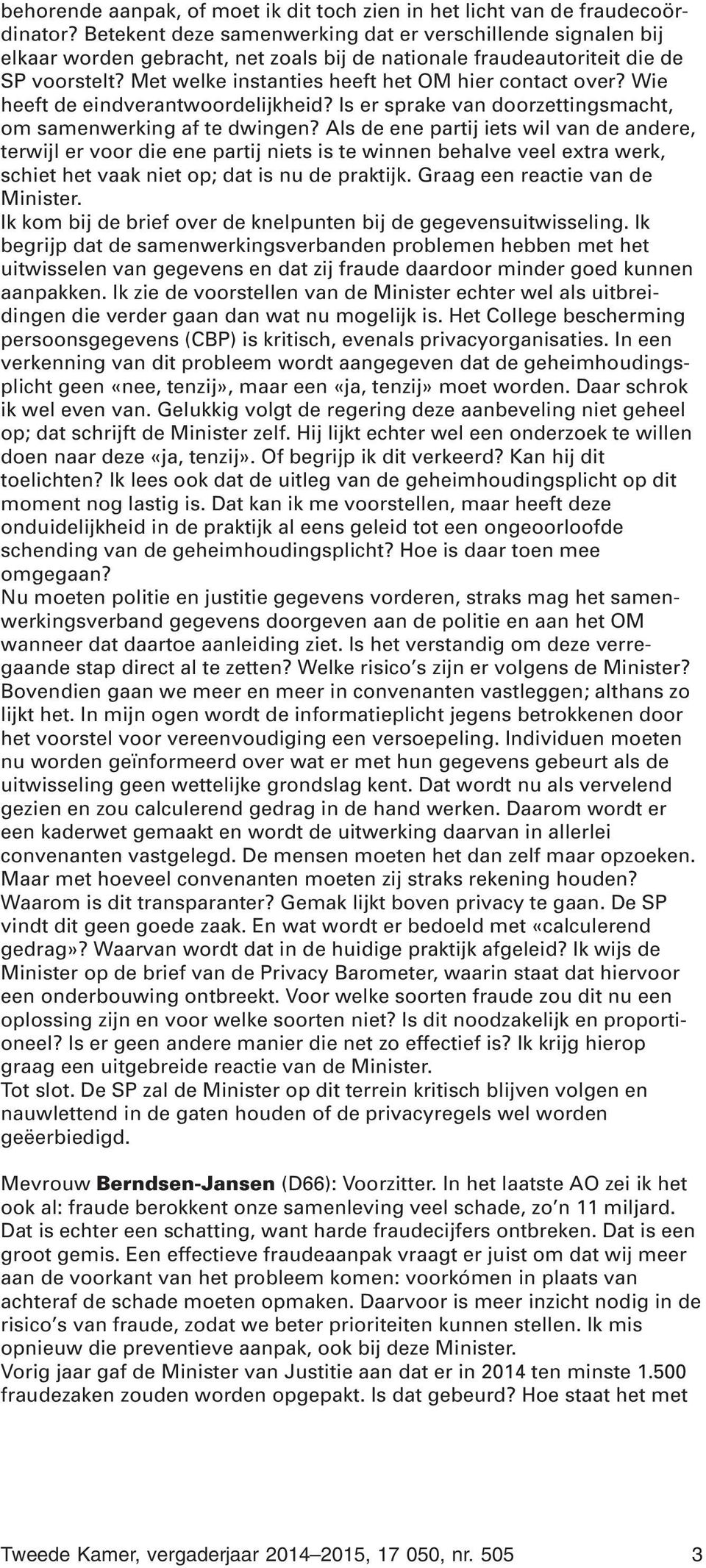 Met welke instanties heeft het OM hier contact over? Wie heeft de eindverantwoordelijkheid? Is er sprake van doorzettingsmacht, om samenwerking af te dwingen?