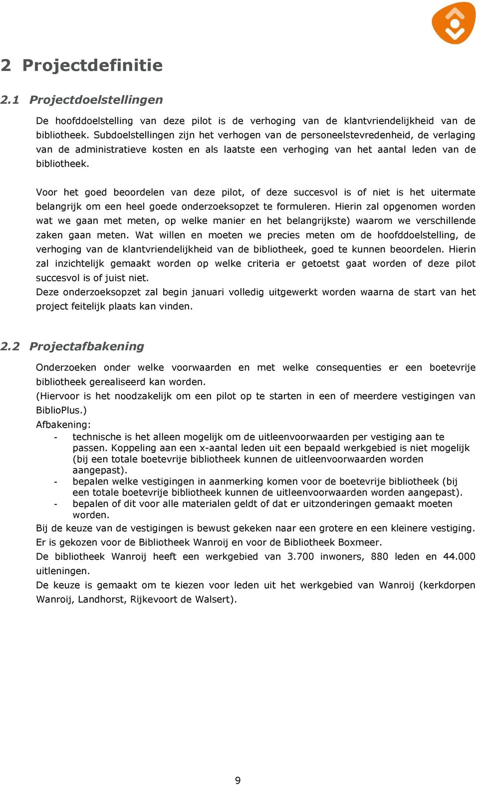 Voor het goed beoordelen van deze pilot, of deze succesvol is of niet is het uitermate belangrijk om een heel goede onderzoeksopzet te formuleren.