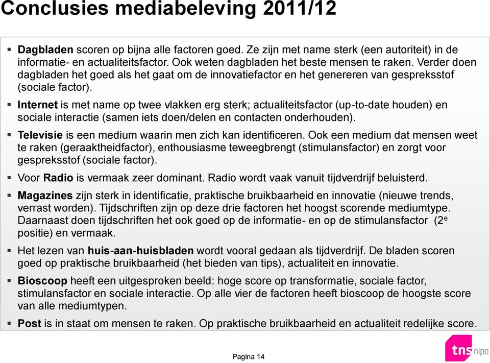 Internet is met name op twee vlakken erg sterk; actualiteitsfactor (up-to-date houden) en sociale interactie (samen iets doen/delen en contacten onderhouden).