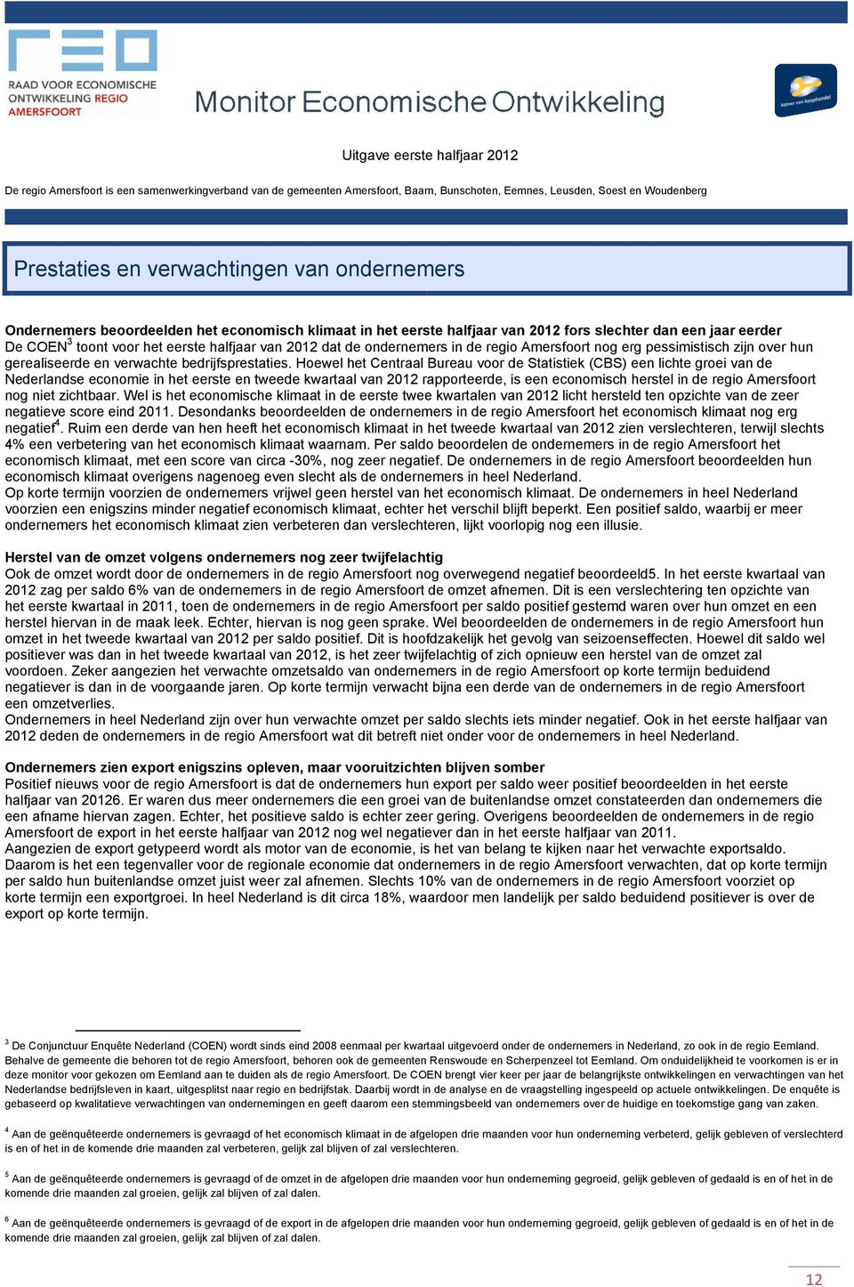 Hoewel het Centraal Bureau voor de Statistiek (CBS) een lichte groei van de se economie in het eerste en tweede kwartaal van 2012 rapporteerde, is een economisch herstel in de regio Amersfoort nog