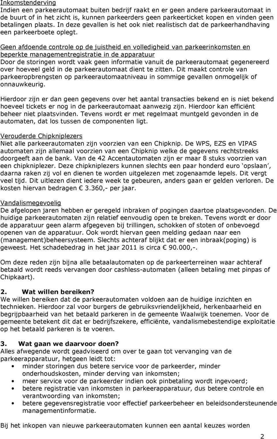 Geen afdoende controle op de juistheid en volledigheid van parkeerinkomsten en beperkte managementregistratie in de apparatuur Door de storingen wordt vaak geen informatie vanuit de parkeerautomaat