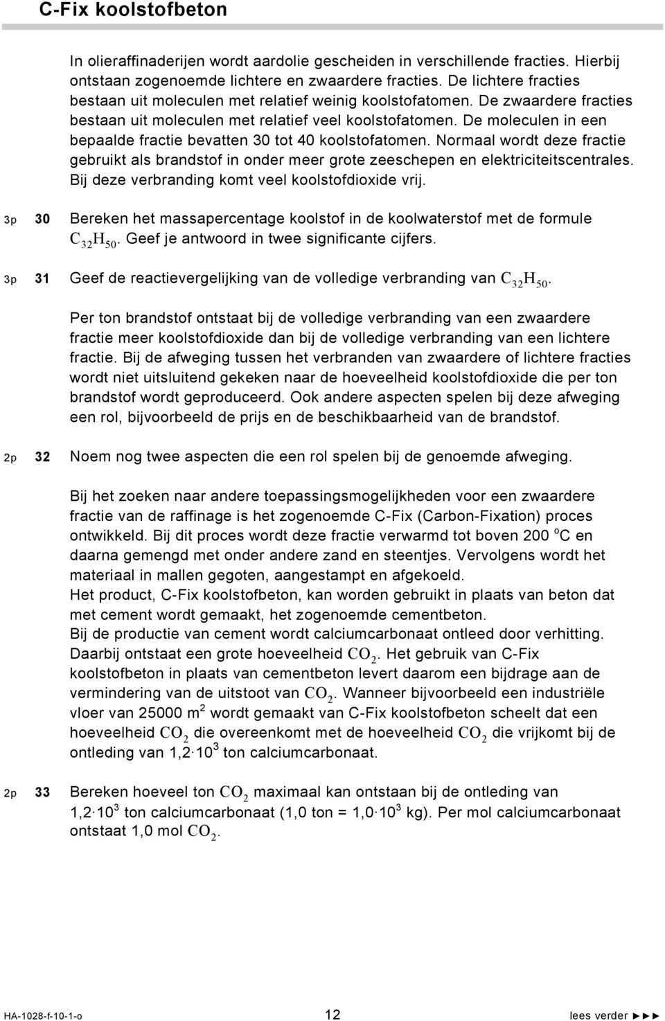 De moleculen in een bepaalde fractie bevatten 30 tot 40 koolstofatomen. Normaal wordt deze fractie gebruikt als brandstof in onder meer grote zeeschepen en elektriciteitscentrales.