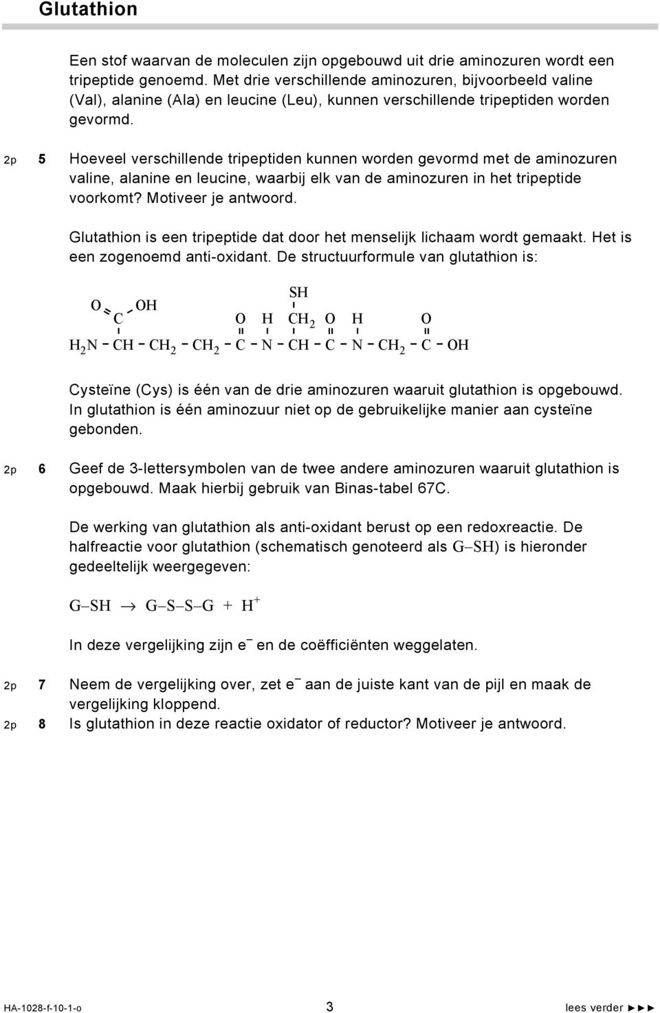 2p 5 Hoeveel verschillende tripeptiden kunnen worden gevormd met de aminozuren valine, alanine en leucine, waarbij elk van de aminozuren in het tripeptide voorkomt? Motiveer je antwoord.