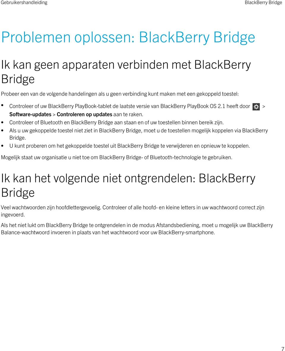 Controleer of Bluetooth en aan staan en of uw toestellen binnen bereik zijn. Als u uw gekoppelde toestel niet ziet in, moet u de toestellen mogelijk koppelen via BlackBerry Bridge.