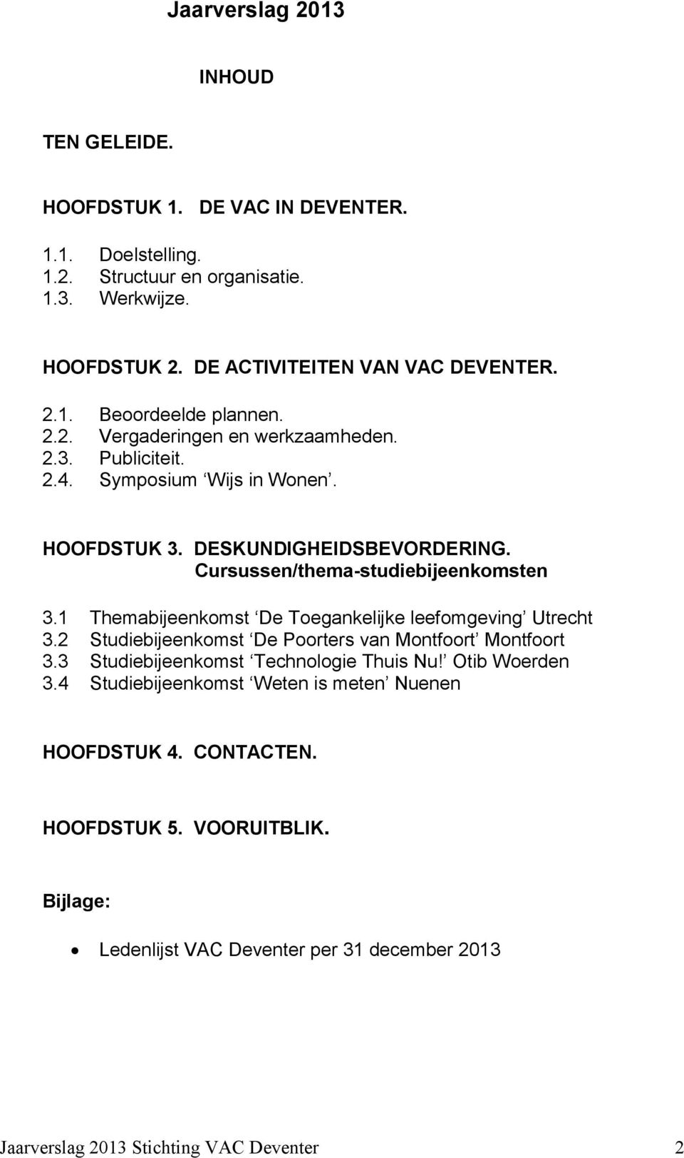 Cursussen/thema-studiebijeenkomsten 3.1 Themabijeenkomst De Toegankelijke leefomgeving Utrecht 3.2 Studiebijeenkomst De Poorters van Montfoort Montfoort 3.