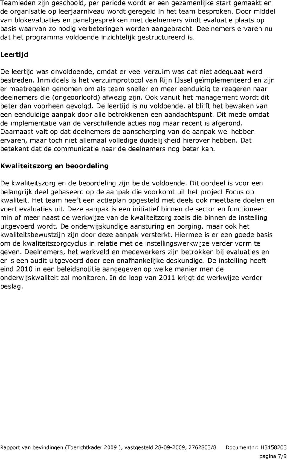 Deelnemers ervaren nu dat het programma voldoende inzichtelijk gestructureerd is. Leertijd De leertijd was onvoldoende, omdat er veel verzuim was dat niet adequaat werd bestreden.