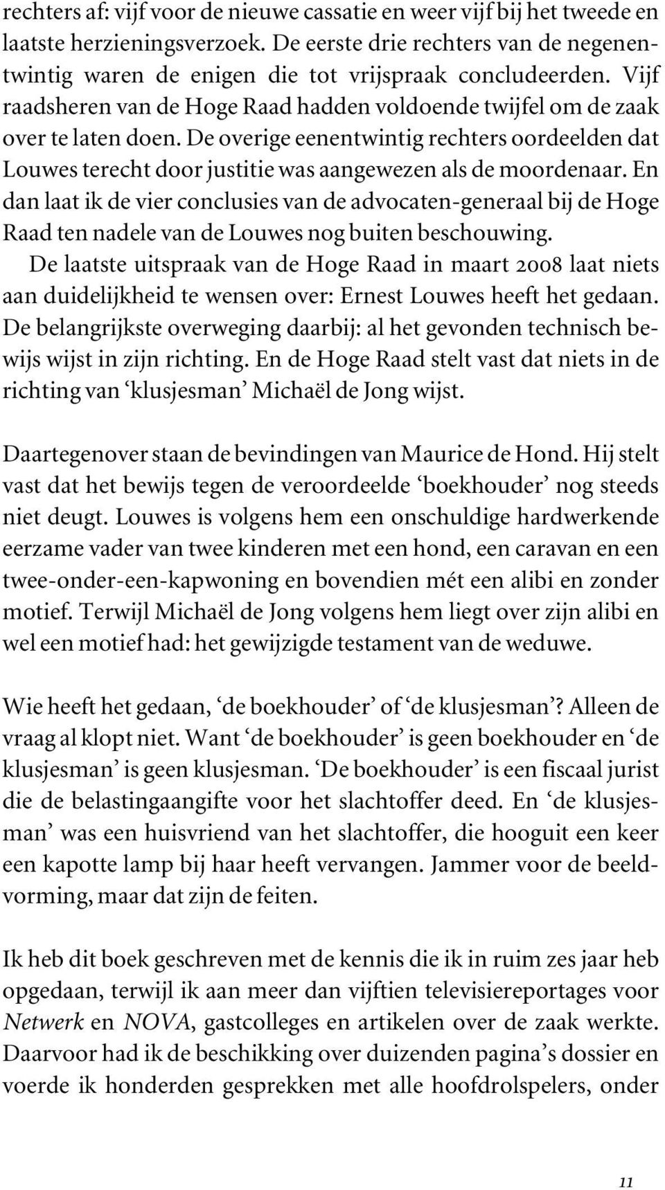 En dan laat ik de vier conclusies van de advocaten-generaal bij de Hoge Raad ten nadele van de Louwes nog buiten beschouwing.