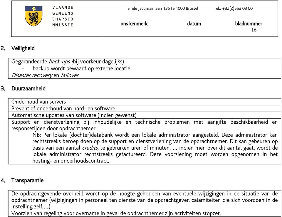 met aangifte beschikbaarheid en responsetijden door opdrachtnemer NB: Per lokale (dochter)databank wordt een lokale administrator aangesteld.