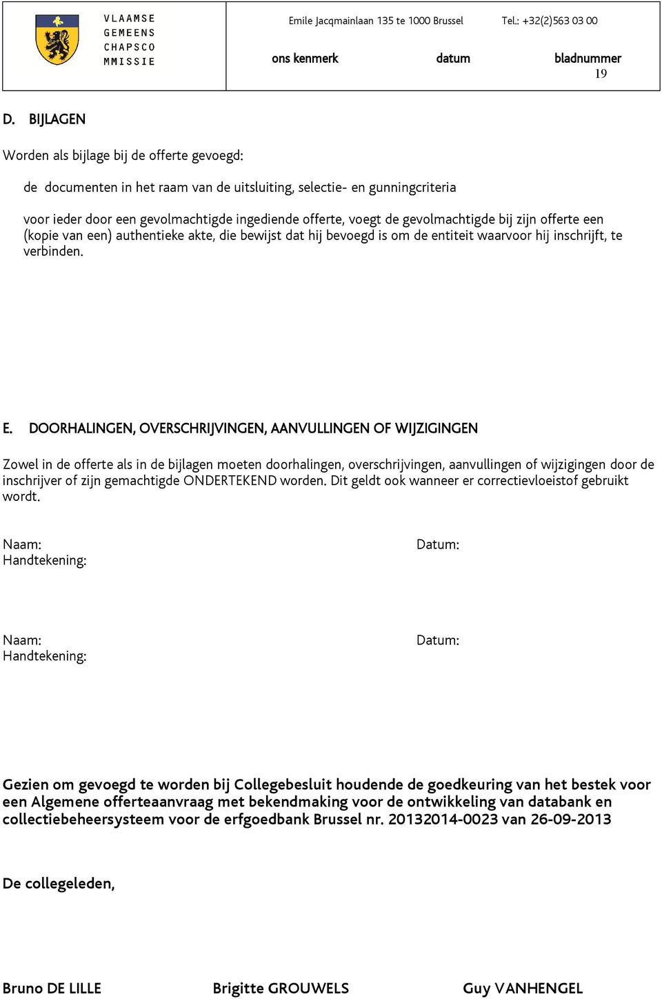 DOORHALINGEN, OVERSCHRIJVINGEN, AANVULLINGEN OF WIJZIGINGEN Zowel in de offerte als in de bijlagen moeten doorhalingen, overschrijvingen, aanvullingen of wijzigingen door de inschrijver of zijn