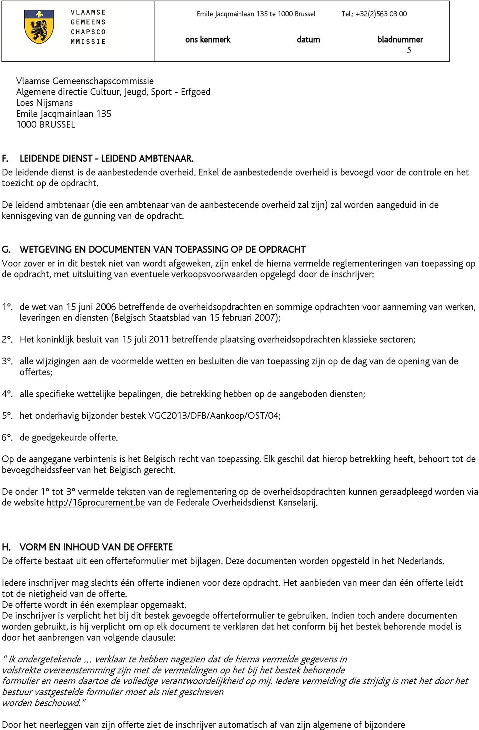 De leidend ambtenaar (die een ambtenaar van de aanbestedende overheid zal zijn) zal worden aangeduid in de kennisgeving van de gunning van de opdracht. G.