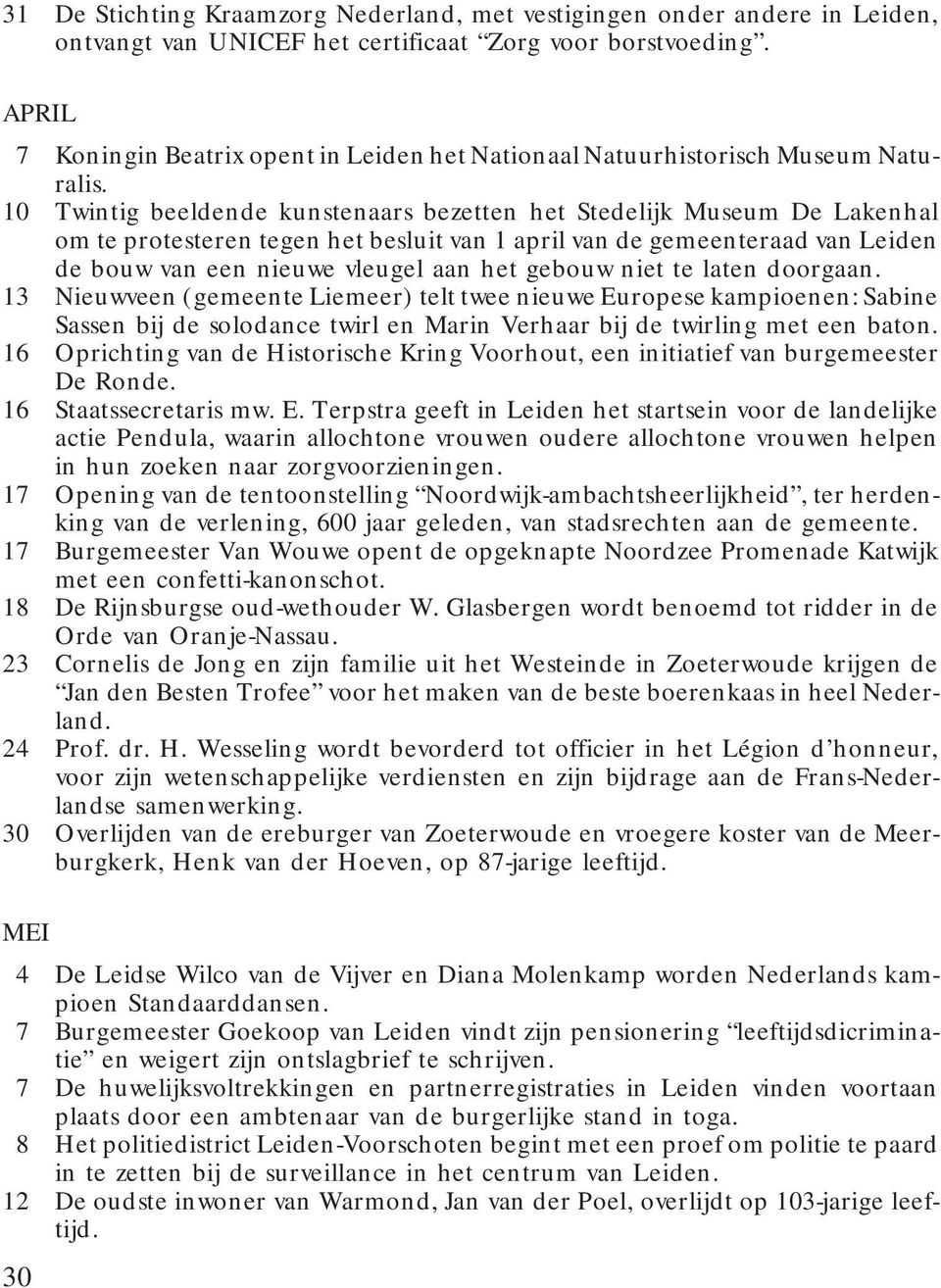 10 Twintig beeldende kunstenaars bezetten het Stedelijk Museum De Lakenhal om te protesteren tegen het besluit van 1 april van de gemeenteraad van Leiden de bouw van een nieuwe vleugel aan het gebouw