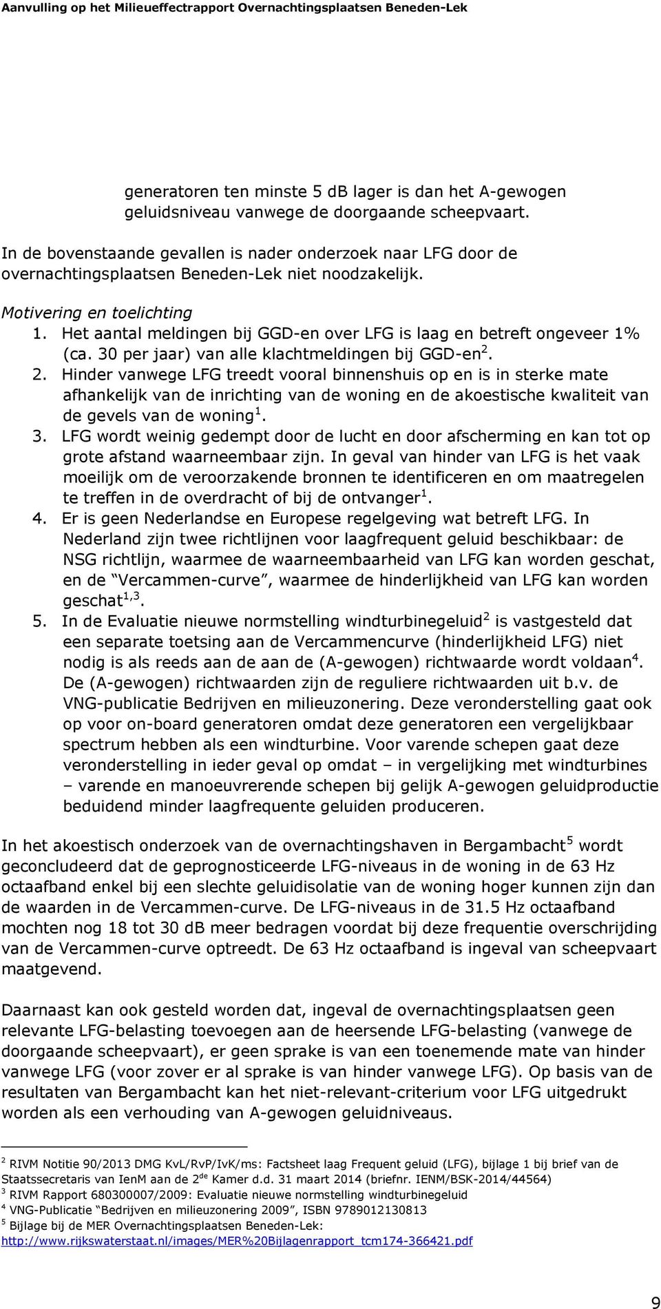 Het aantal meldingen bij GGD-en over LFG is laag en betreft ongeveer 1% (ca. 30 per jaar) van alle klachtmeldingen bij GGD-en 2.