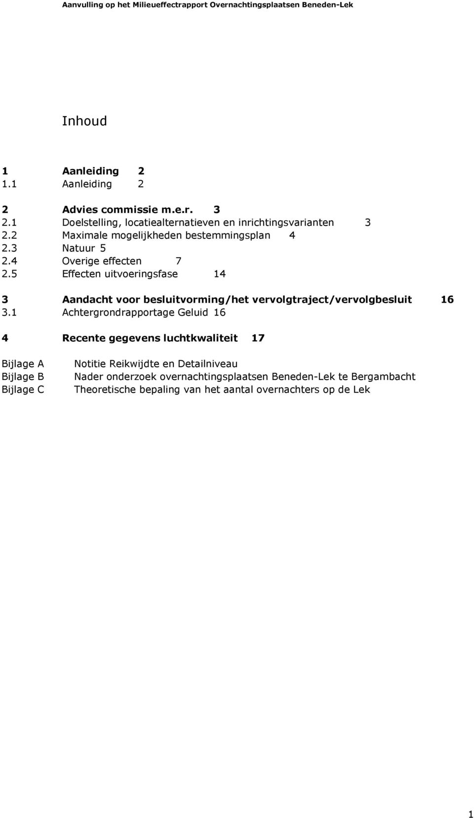 5 Effecten uitvoeringsfase 14 3 Aandacht voor besluitvorming/het vervolgtraject/vervolgbesluit 16 3.