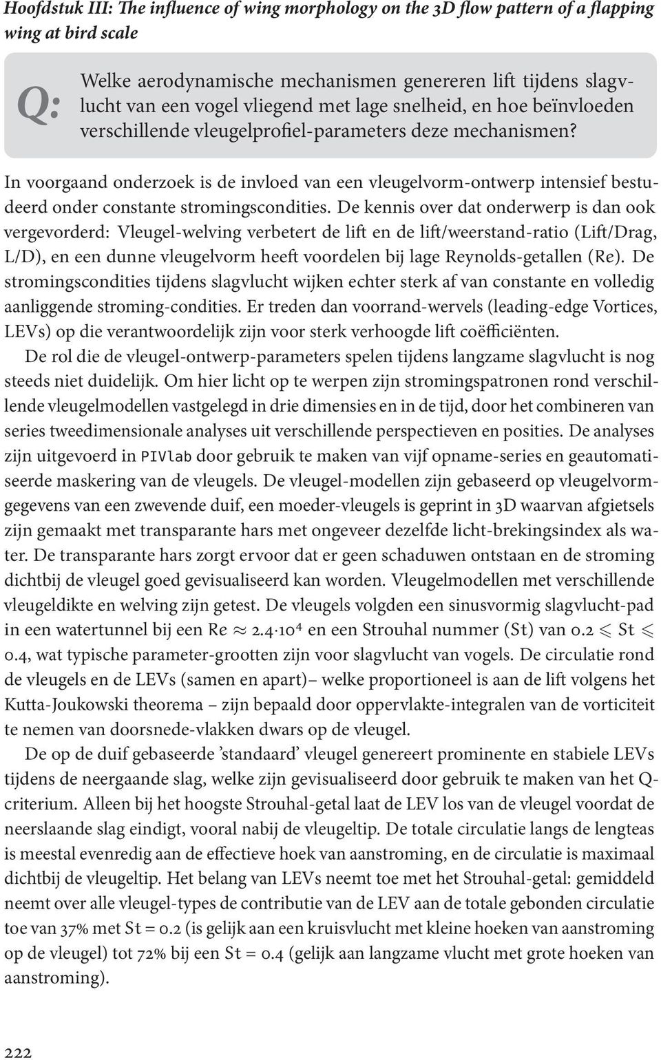 In voorgaand onderzoek is de invloed van een vleugelvorm-ontwerp intensief bestudeerd onder constante stromingscondities.