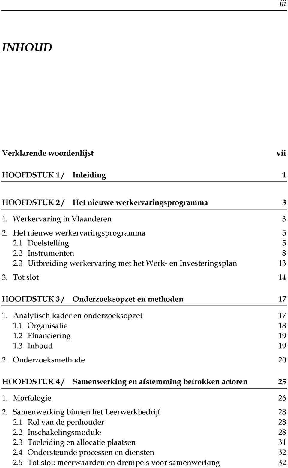 Analytisch kader en onderzoeksopzet 17 1.1 Organisatie 18 1.2 Financiering 19 1.3 Inhoud 19 2. Onderzoeksmethode 20 HOOFDSTUK 4 / Samenwerking en afstemming betrokken actoren 25 1. Morfologie 26 2.