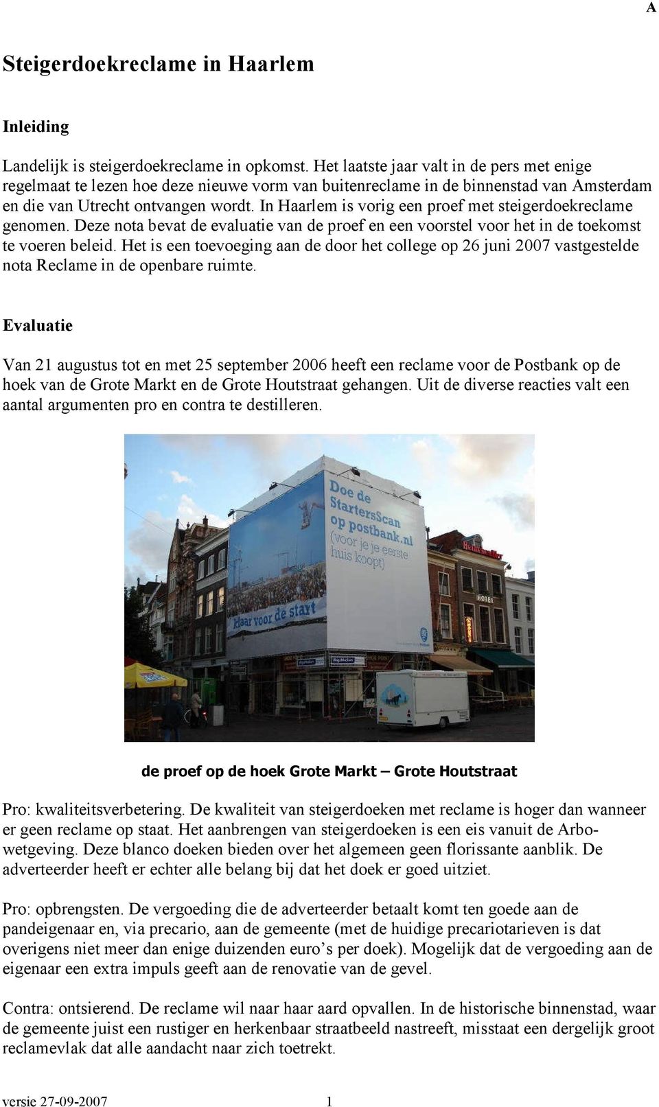 In Haarlem is vorig een proef met steigerdoekreclame genomen. Deze nota bevat de evaluatie van de proef en een voorstel voor het in de toekomst te voeren beleid.