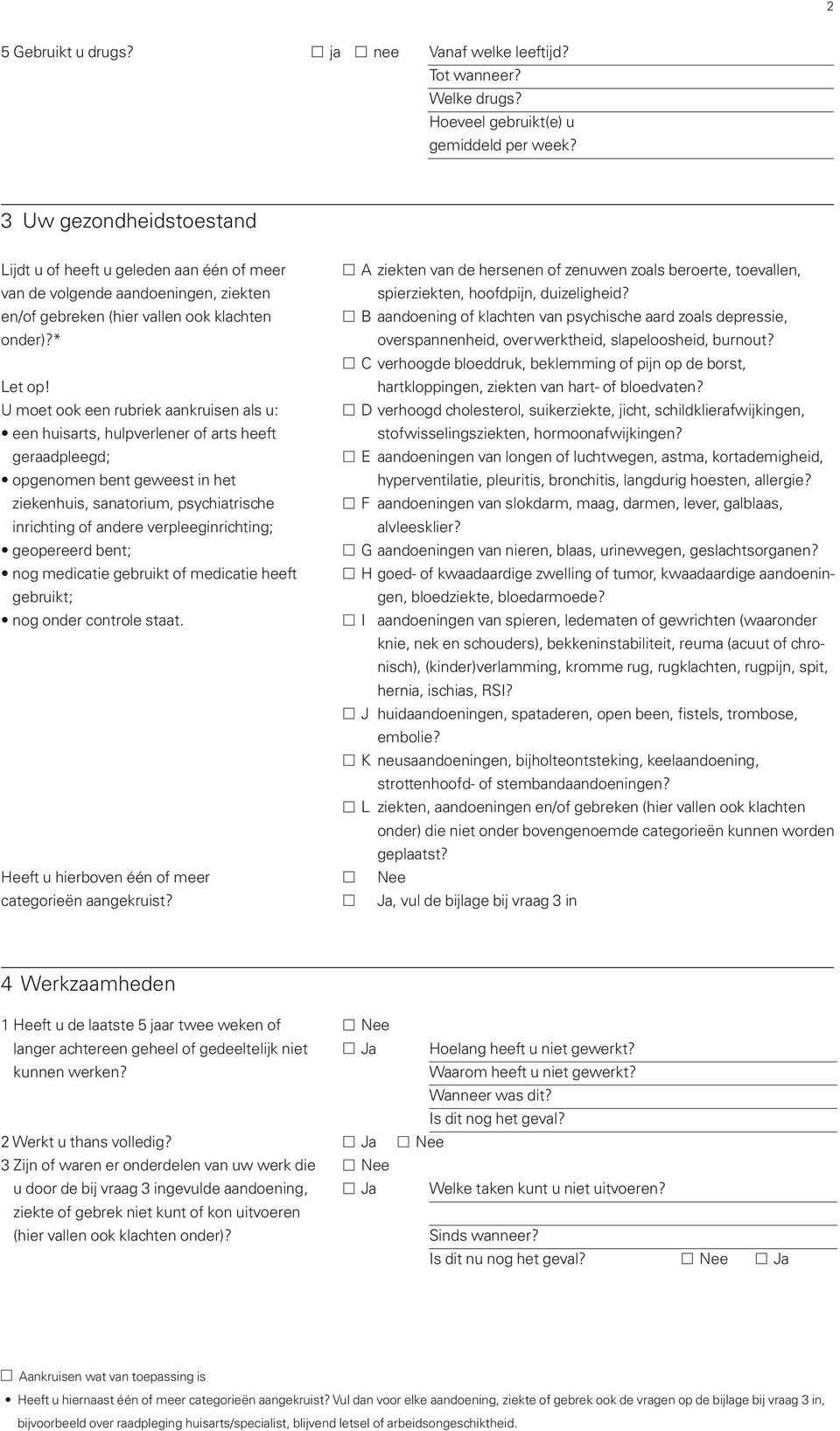 U moet ook een rubriek aankruisen als u: een huisarts, hulpverlener of arts heeft geraadpleegd; opgenomen bent geweest in het ziekenhuis, sanatorium, psychiatrische inrichting of andere