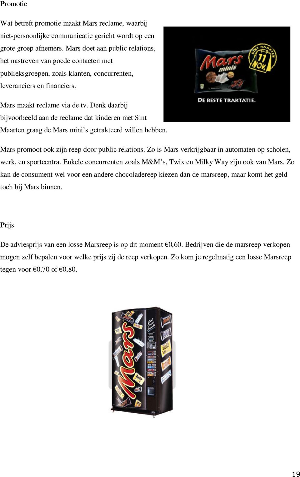 Denk daarbij bijvoorbeeld aan de reclame dat kinderen met Sint Maarten graag de Mars mini s getrakteerd willen hebben. Mars promoot ook zijn reep door public relations.