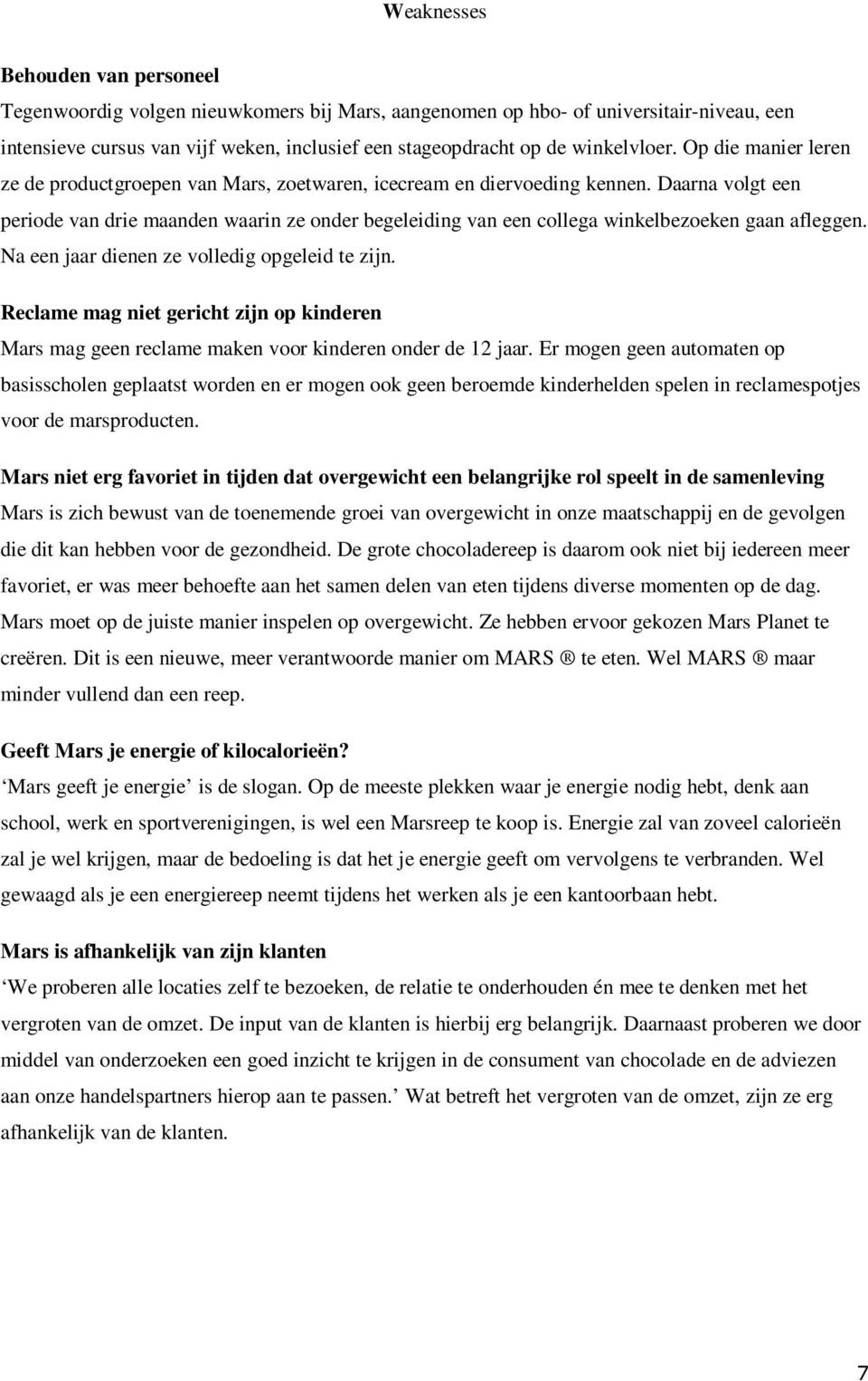 Daarna volgt een periode van drie maanden waarin ze onder begeleiding van een collega winkelbezoeken gaan afleggen. Na een jaar dienen ze volledig opgeleid te zijn.