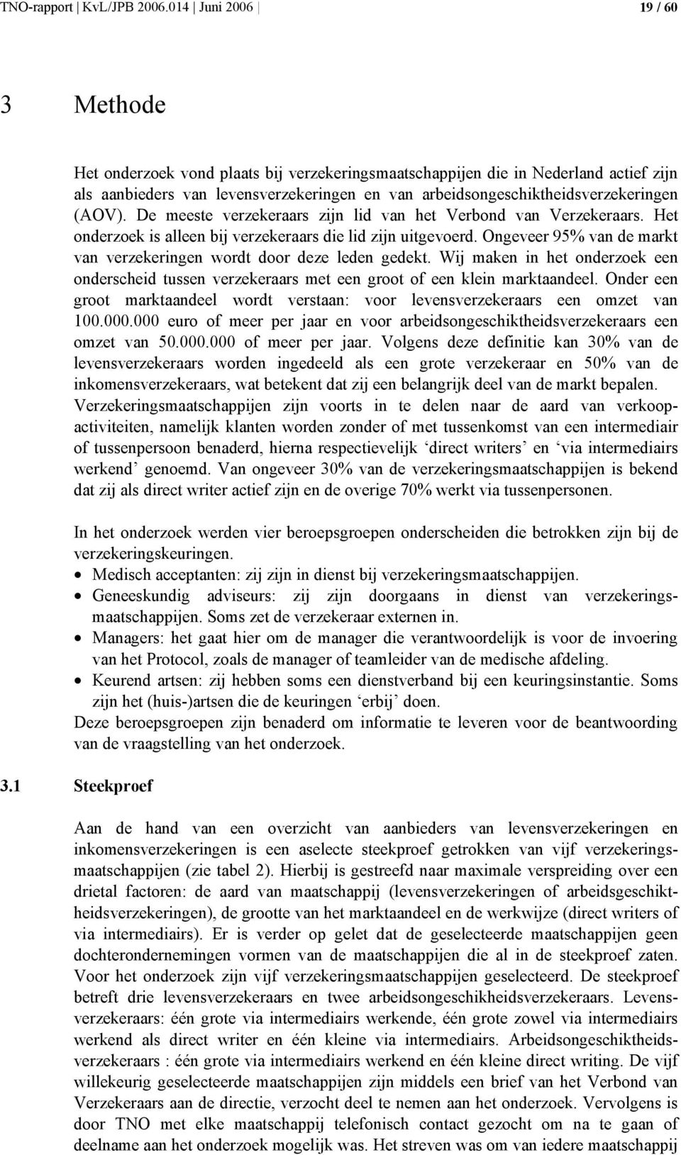 (AOV). De meeste verzekeraars zijn lid van het Verbond van Verzekeraars. Het onderzoek is alleen bij verzekeraars die lid zijn uitgevoerd.