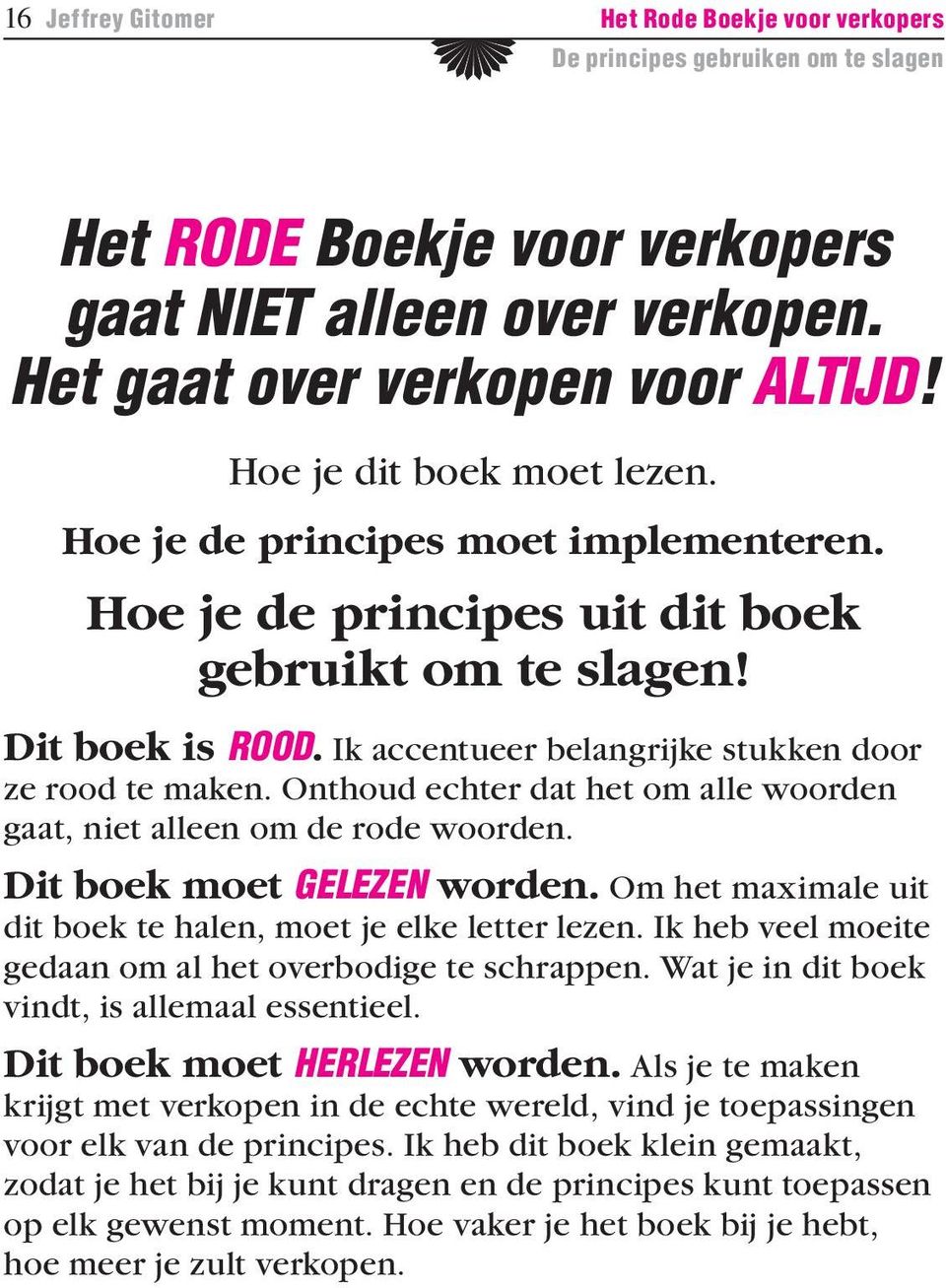 Onthoud echter dat het om alle woorden gaat, niet alleen om de rode woorden. Dit boek moet GELEZEN worden. Om het maximale uit dit boek te halen, moet je elke letter lezen.