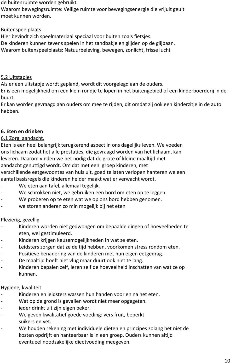 Waarom buitenspeelplaats: Natuurbeleving, bewegen, zonlicht, frisse lucht 5.2 Uitstapjes Als er een uitstapje wordt gepland, wordt dit voorgelegd aan de ouders.